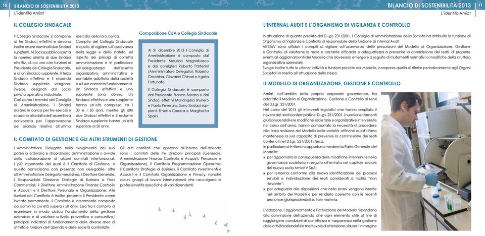 Il terzo Sindaco effettivo e il secondo Sindaco supplente vengono, invece, designati dal Socio privato operativo industriale.