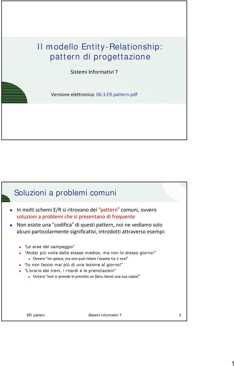 pdf Soluzioni a problemi comuni In molti schemi E/R si ritrovano dei pattern comuni, ovvero soluzioni a problemi che si presentano di frequente Non esiste una codifica di questi