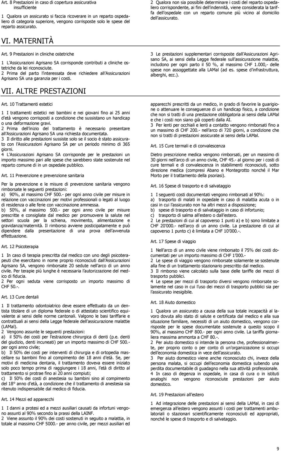 2 Qualora non sia possibile determinare i costi del reparto ospedaliero corrispondente, ai fini dell indennità, viene considerata la tariffa dell ospedale con un reparto comune più vicino al