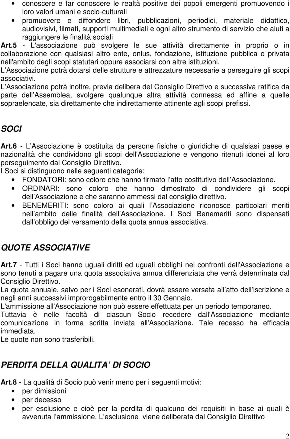 5 - L'associazione può svolgere le sue attività direttamente in proprio o in collaborazione con qualsiasi altro ente, onlus, fondazione, istituzione pubblica o privata nell'ambito degli scopi