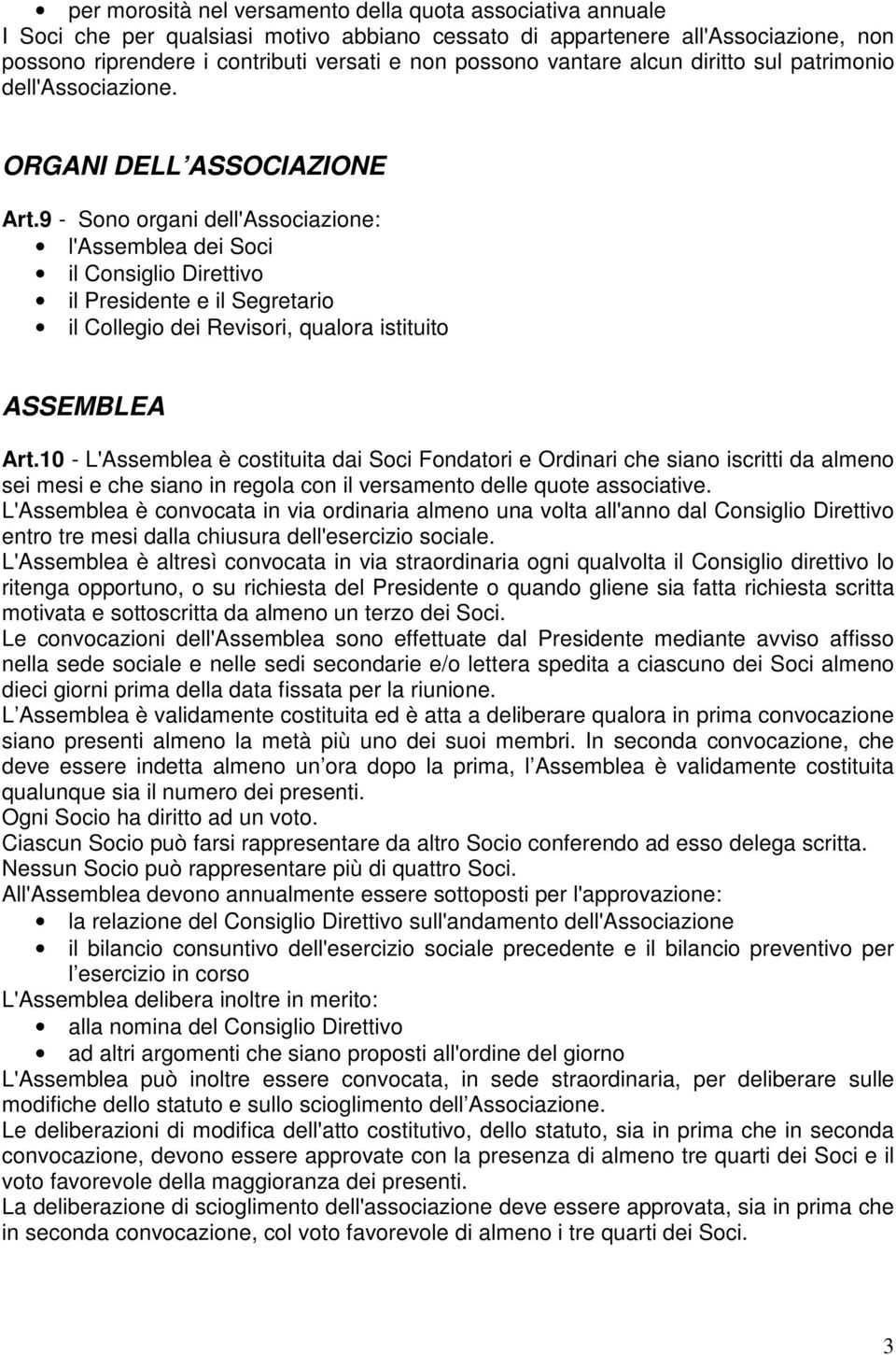 9 - Sono organi dell'associazione: l'assemblea dei Soci il Consiglio Direttivo il Presidente e il Segretario il Collegio dei Revisori, qualora istituito ASSEMBLEA Art.