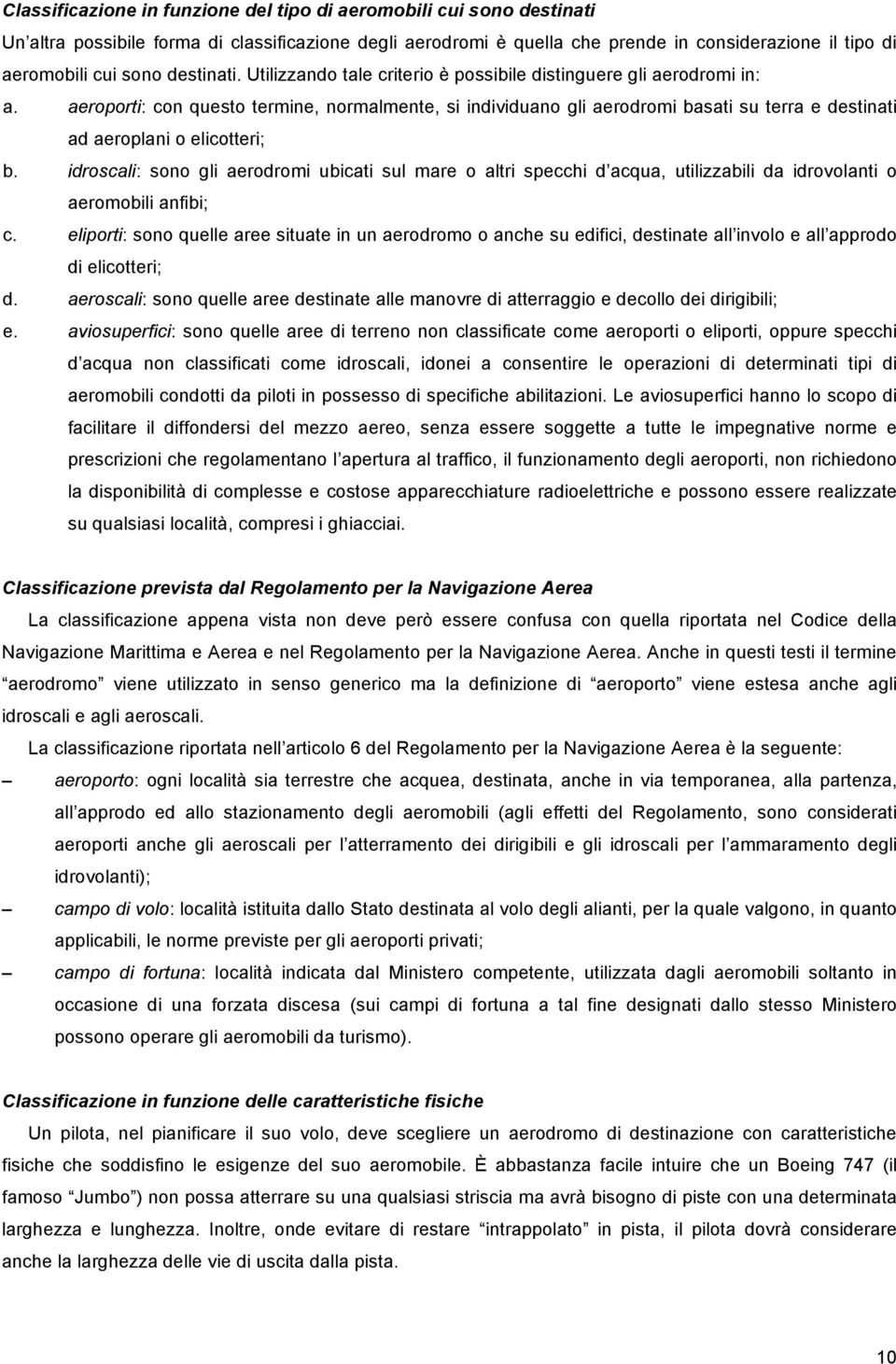 aeroporti: con questo termine, normalmente, si individuano gli aerodromi basati su terra e destinati ad aeroplani o elicotteri; b.