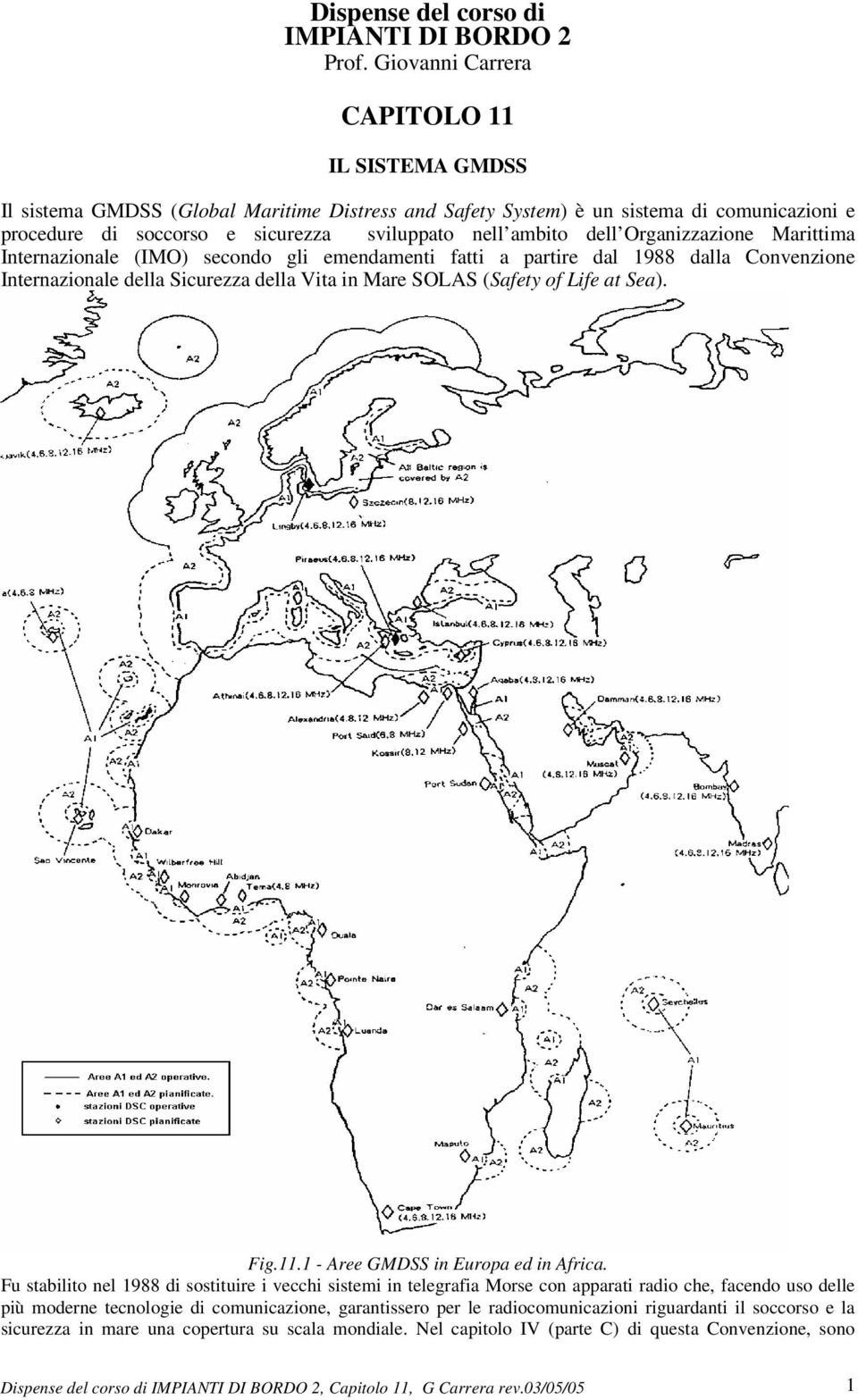 dell Organizzazione Marittima Internazionale (IMO) secondo gli emendamenti fatti a partire dal 1988 dalla Convenzione Internazionale della Sicurezza della Vita in Mare SOLAS (Safety of Life at Sea).