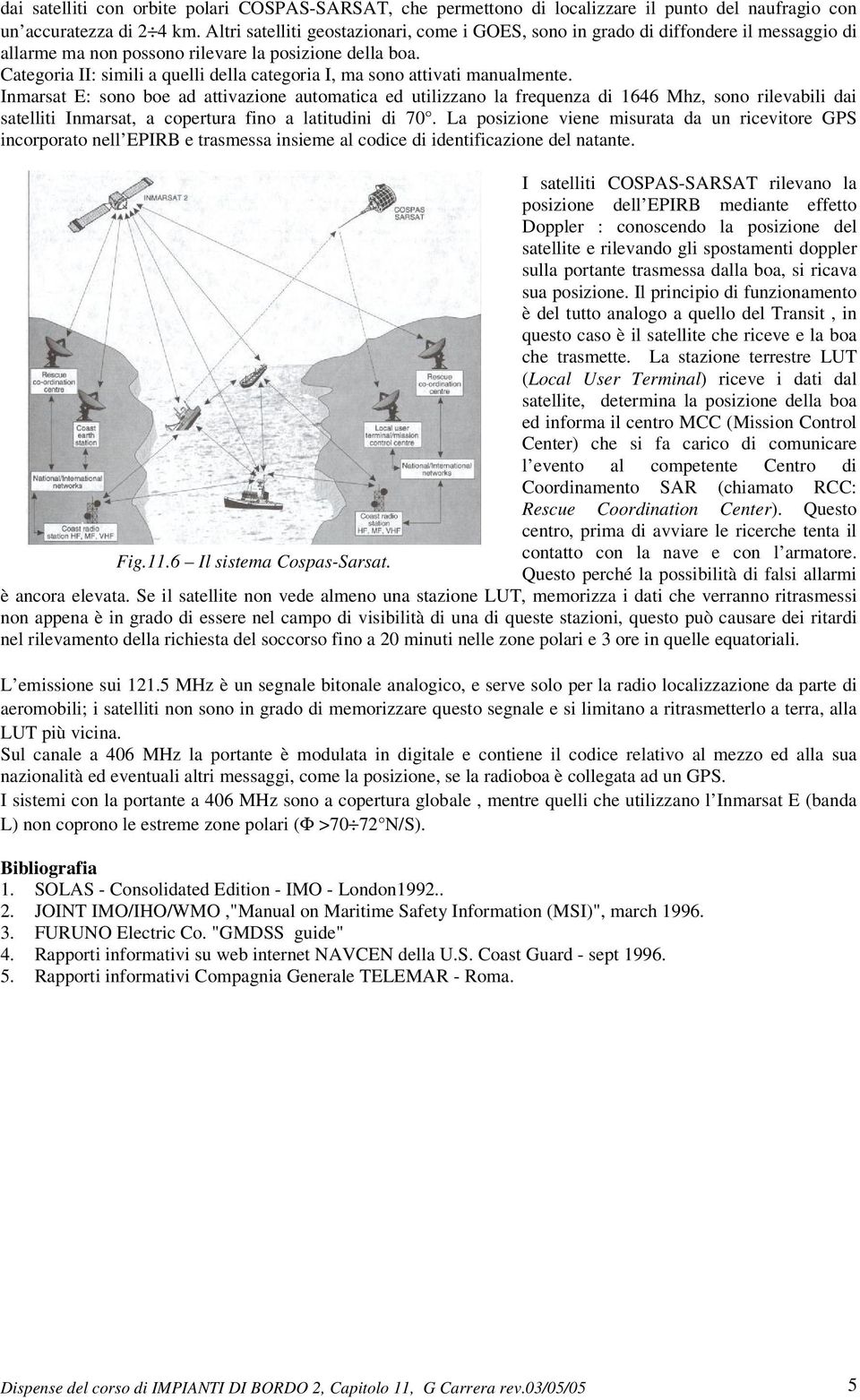 Categoria II: simili a quelli della categoria I, ma sono attivati manualmente.