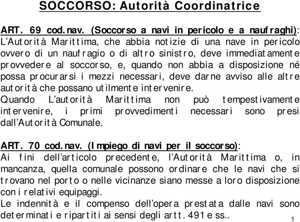 quando non abbia a disposizione né possa procurarsi i mezzi necessari, deve darne avviso alle altre autorità che possano utilmente intervenire.