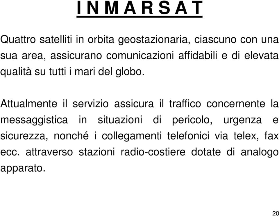 Attualmente il servizio assicura il traffico concernente la messaggistica in situazioni di pericolo,