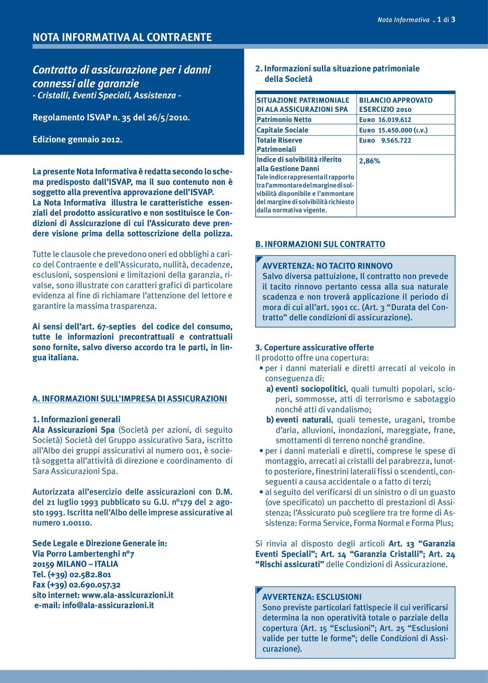 La Nota Informativa illustra le caratteristiche essenziali del prodotto assicurativo e non sostituisce le Condizioni di Assicurazione di cui l Assicurato deve prendere visione prima della