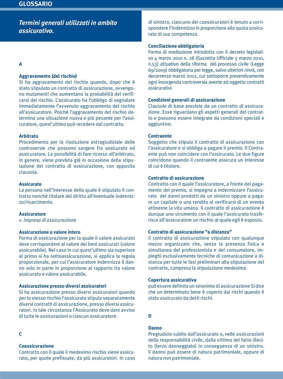 rischio. L assicurato ha l obbligo di segnalare immediatamente l avvenuto aggravamento del rischio all assicuratore.