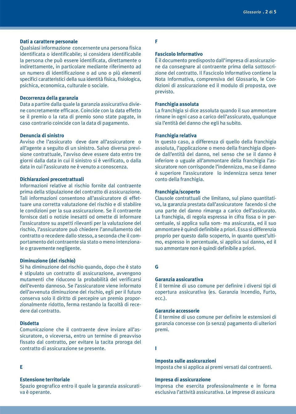 o indirettamente, in particolare mediante riferimento ad un numero di identificazione o ad uno o più elementi specifici caratteristici della sua identità fisica, fisiologica, psichica, economica,