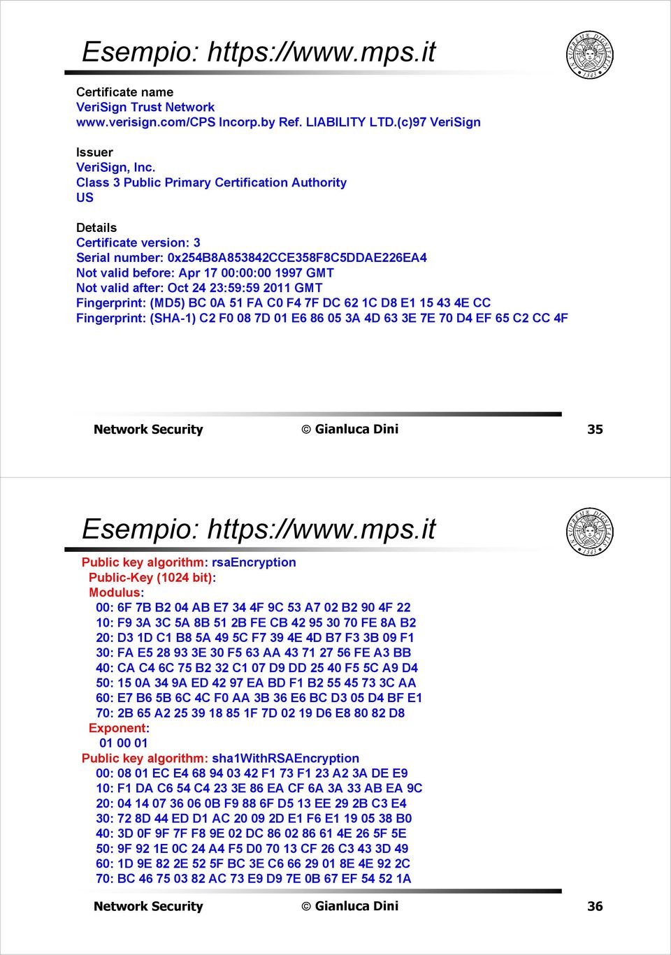 23:59:59 2011 GMT Fingerprint: (MD5) BC 0A 51 FA C0 F4 7F DC 62 1C D8 E1 15 43 4E CC Fingerprint: (SHA-1) C2 F0 08 7D 01 E6 86 05 3A 4D 63 3E 7E 70 D4 EF 65 C2 CC 4F 35 Esempio: https://www.mps.