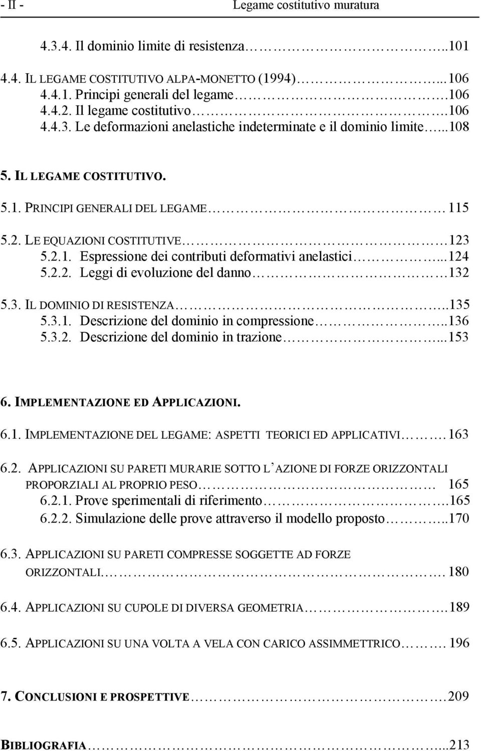 LE EQUAZIONI COSTITUTIVE 123 5.2.1. Espressione dei contributi deformativi anelastici... 124 5.2.2. Leggi di evoluzione del danno 132 5.3. IL DOMINIO DI RESISTENZA..135 5.3.1. Descrizione del dominio in compressione.