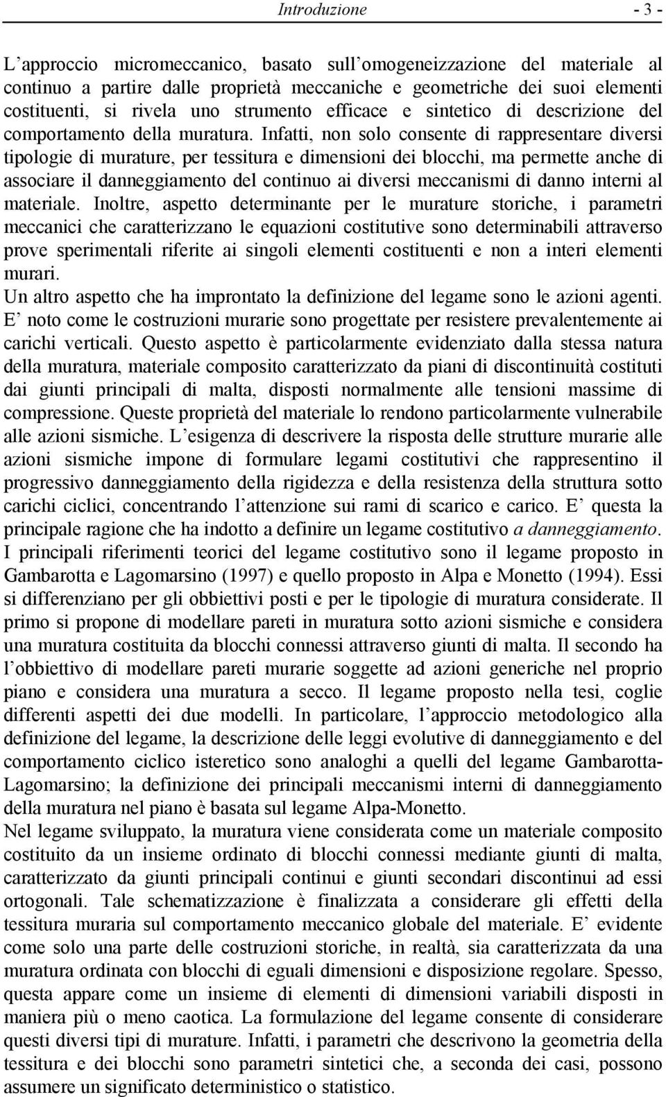 Infatti, non solo consente di rappresentare diversi tipologie di murature, per tessitura e dimensioni dei blocchi, ma permette anche di associare il danneggiamento del continuo ai diversi meccanismi