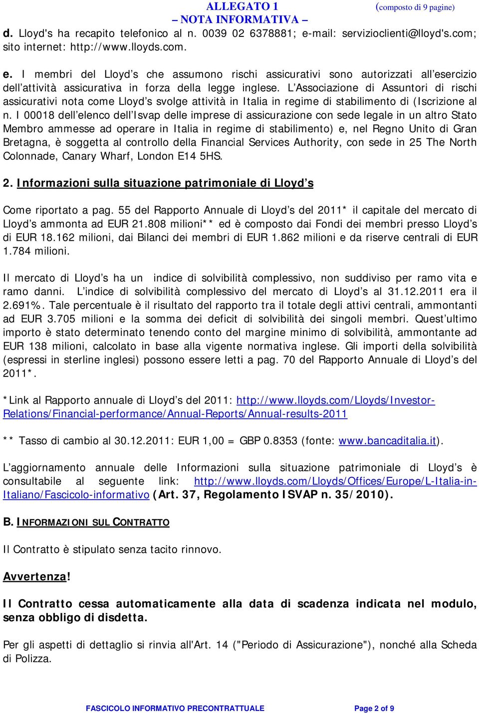 I membri del Lloyd s che assumono rischi assicurativi sono autorizzati all esercizio dell attività assicurativa in forza della legge inglese.