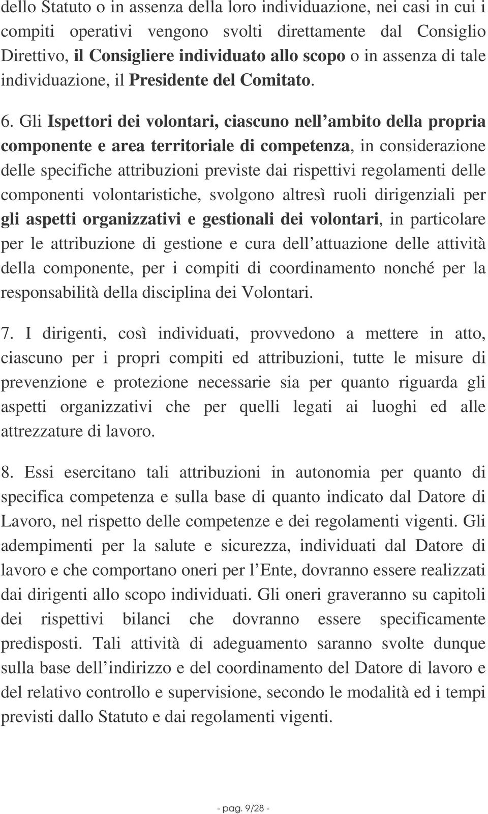 Gli Ispettori dei volontari, ciascuno nell ambito della propria componente e area territoriale di competenza, in considerazione delle specifiche attribuzioni previste dai rispettivi regolamenti delle