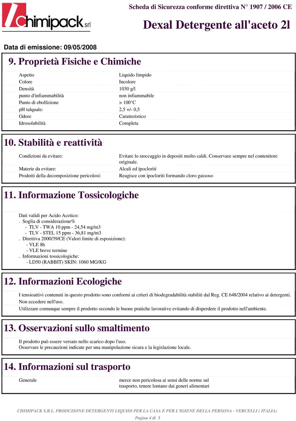 ebollizione ph 2,5 talquale: +/- 0,5 ph talquale: ph talquale: 2,5 +/- 0,5 ph talquale: Odore Caratteristico Odore Odore Caratteristico Odore Idrosolubilità Completa Idrosolubilità Idrosolubilità