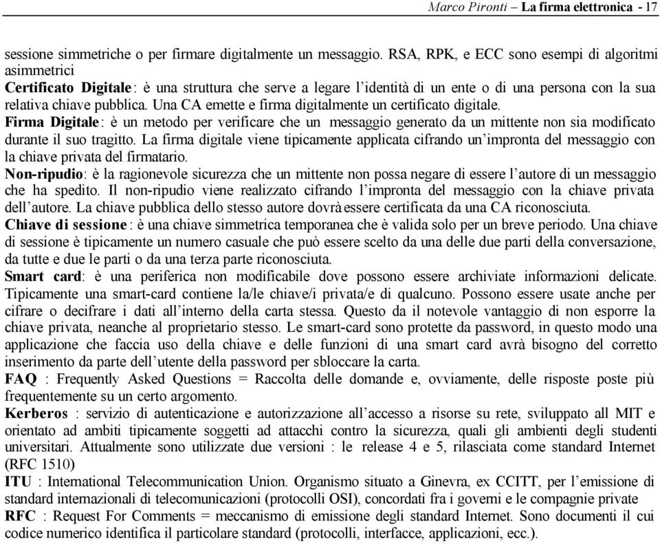 Una CA emette e firma digitalmente un certificato digitale. Firma Digitale : è un metodo per verificare che un messaggio generato da un mittente non sia modificato durante il suo tragitto.