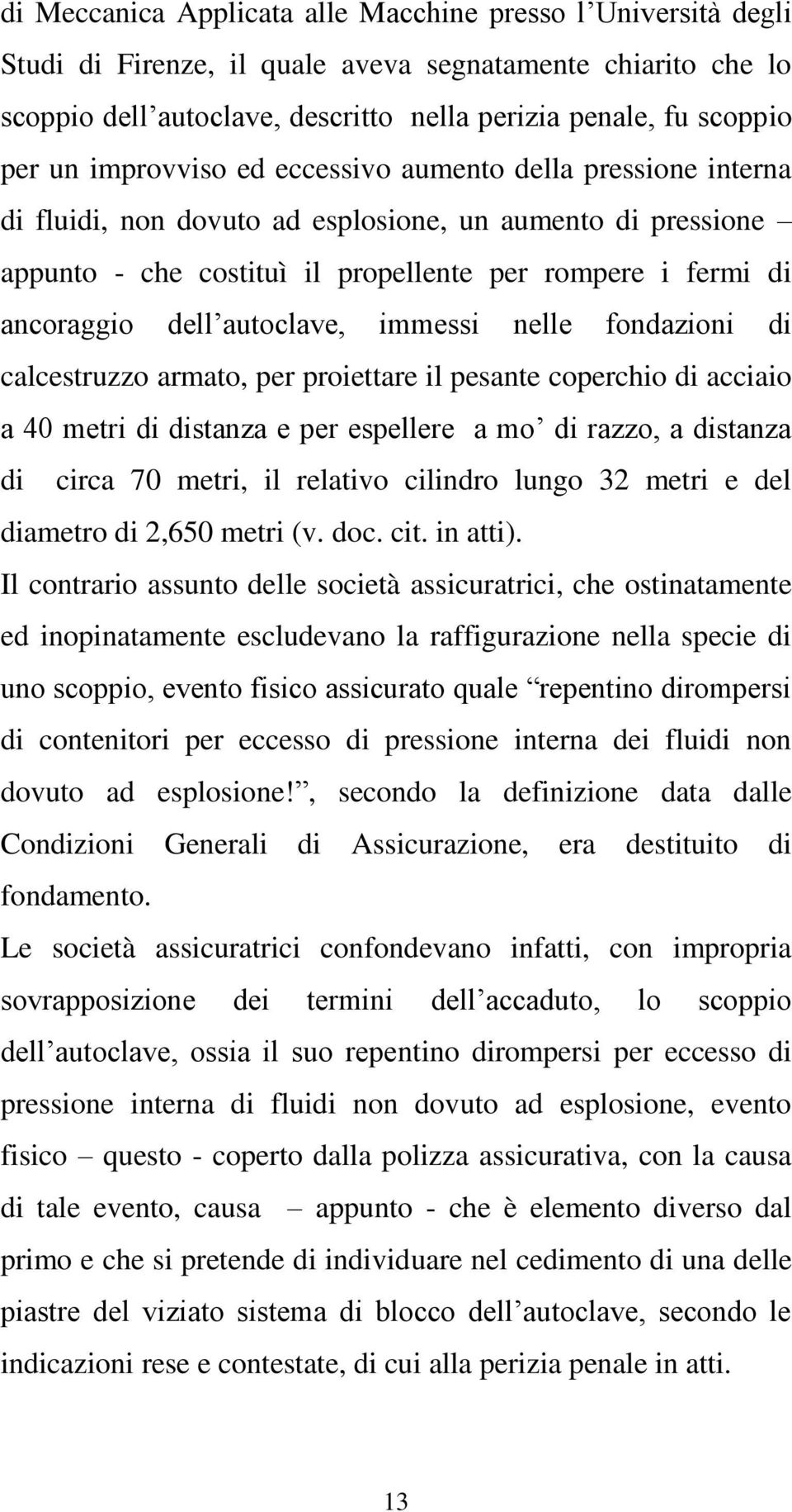 autoclave, immessi nelle fondazioni di calcestruzzo armato, per proiettare il pesante coperchio di acciaio a 40 metri di distanza e per espellere a mo di razzo, a distanza di circa 70 metri, il