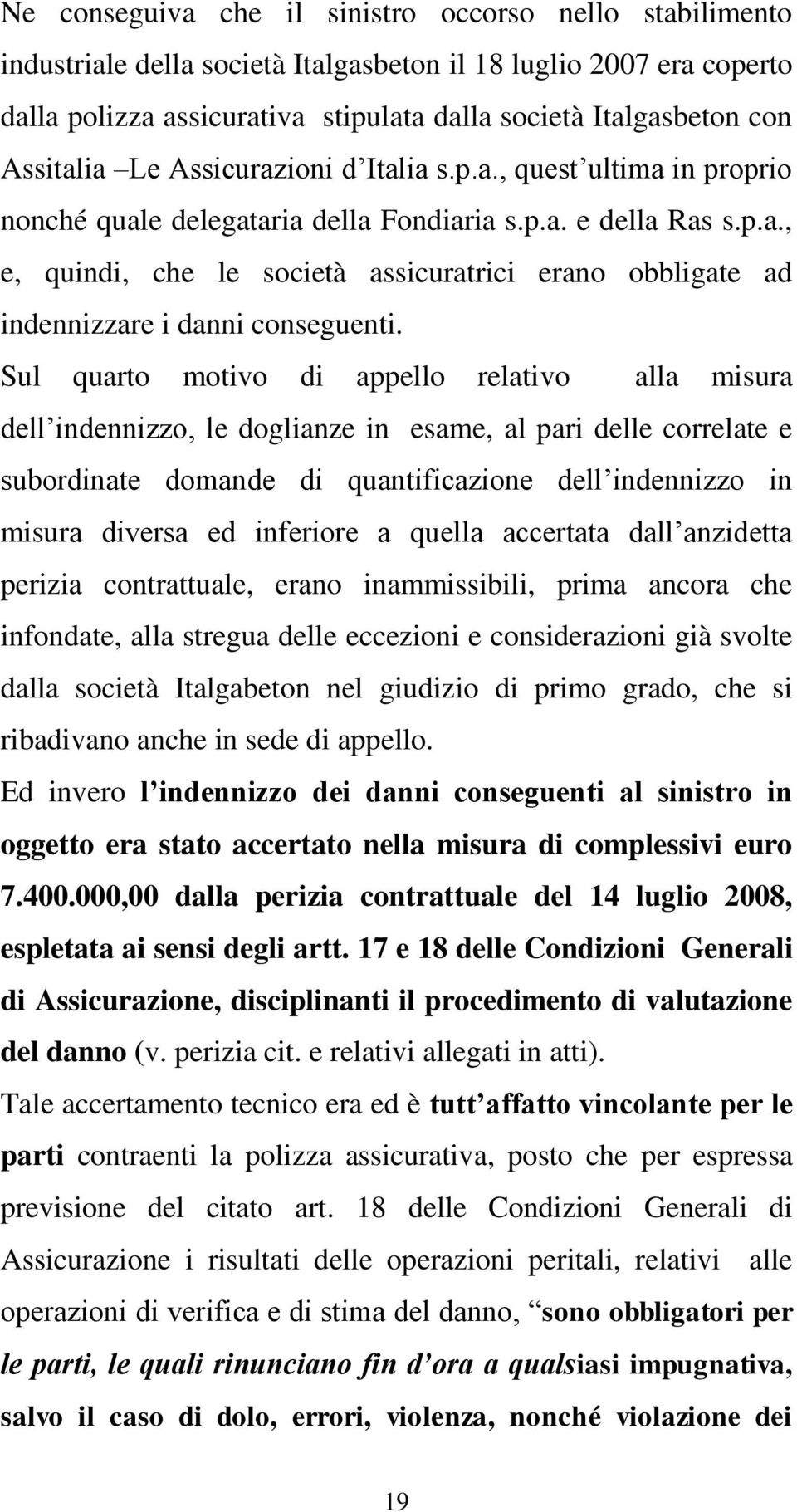 Sul quarto motivo di appello relativo alla misura dell indennizzo, le doglianze in esame, al pari delle correlate e subordinate domande di quantificazione dell indennizzo in misura diversa ed