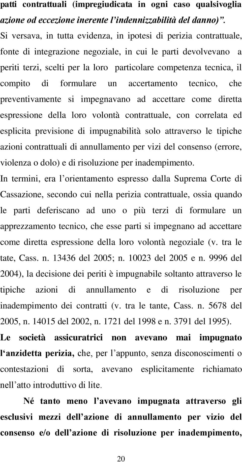 compito di formulare un accertamento tecnico, che preventivamente si impegnavano ad accettare come diretta espressione della loro volontà contrattuale, con correlata ed esplicita previsione di