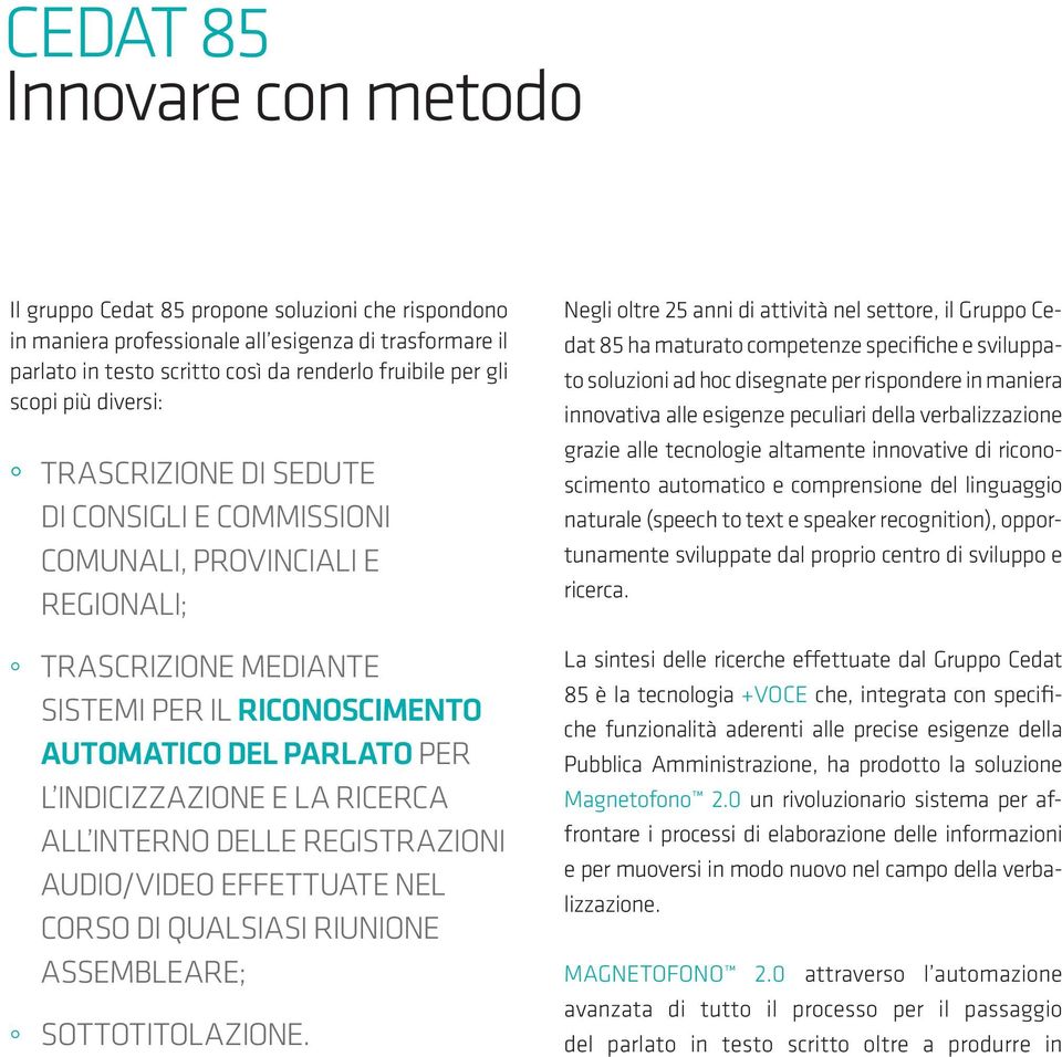 e la ricerca all interno delle registrazioni audio/video effettuate nel corso di qualsiasi riunione assembleare; sottotitolazione.