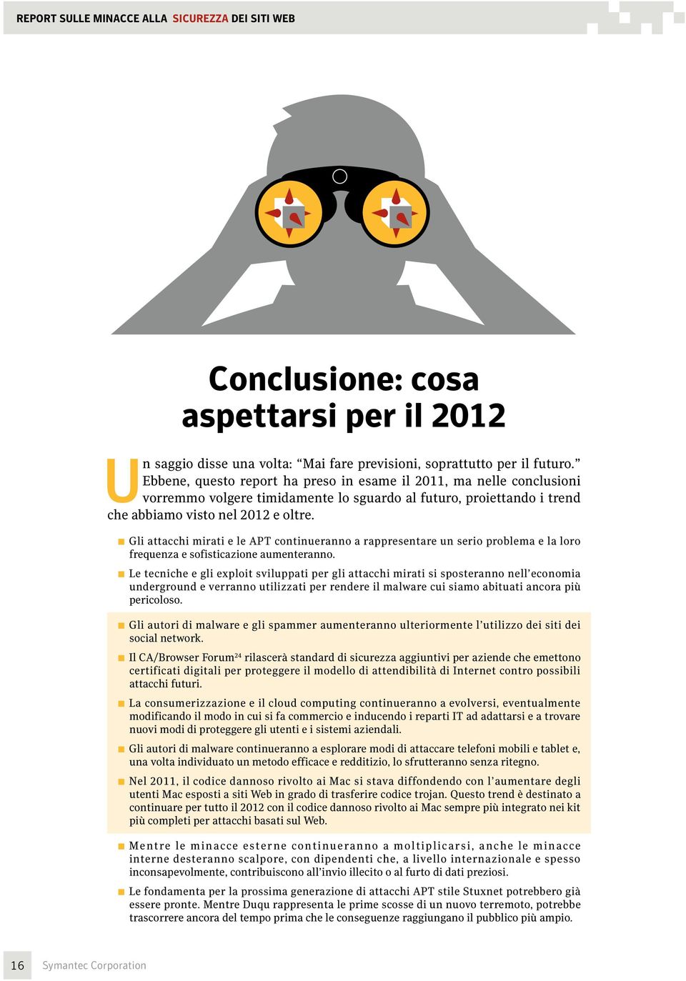 Gli attacchi mirati e le APT continueranno a rappresentare un serio problema e la loro frequenza e sofisticazione aumenteranno.