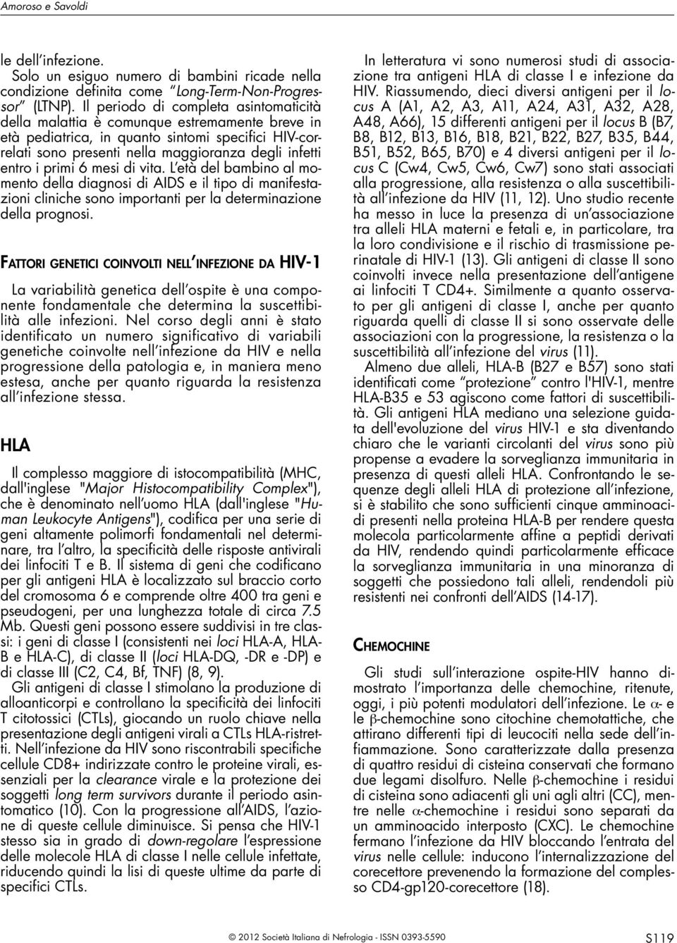 primi 6 mesi di vita. L età del bambino al momento della diagnosi di AIDS e il tipo di manifestazioni cliniche sono importanti per la determinazione della prognosi.