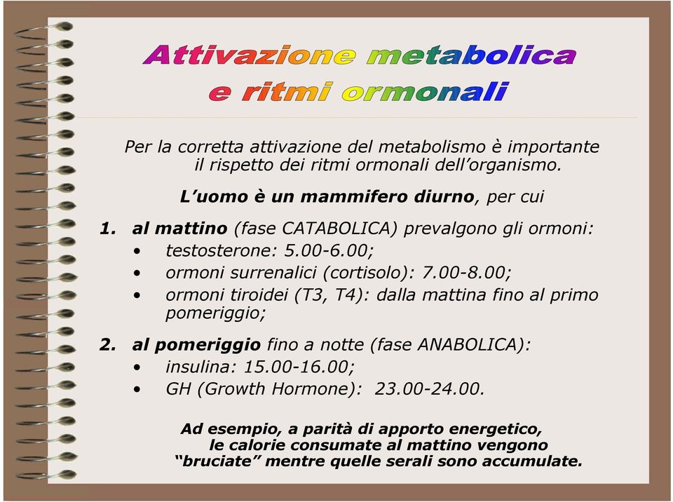 00; ormoni surrenalici (cortisolo): 7.00-8.00; ormoni tiroidei (T3, T4): dalla mattina fino al primo pomeriggio; 2.