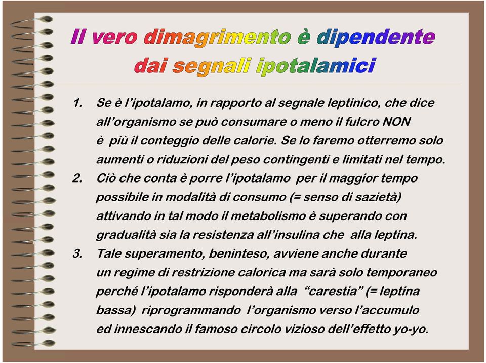 Ciò che conta è porre l ipotalamo per il maggior tempo possibile in modalità di consumo (= senso di sazietà) attivando in tal modo il metabolismo è superando con gradualità sia la