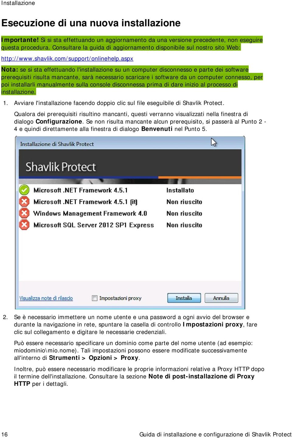 aspx Nota: se si sta effettuando l'installazione su un computer disconnesso e parte dei software prerequisiti risulta mancante, sarà necessario scaricare i software da un computer connesso, per poi