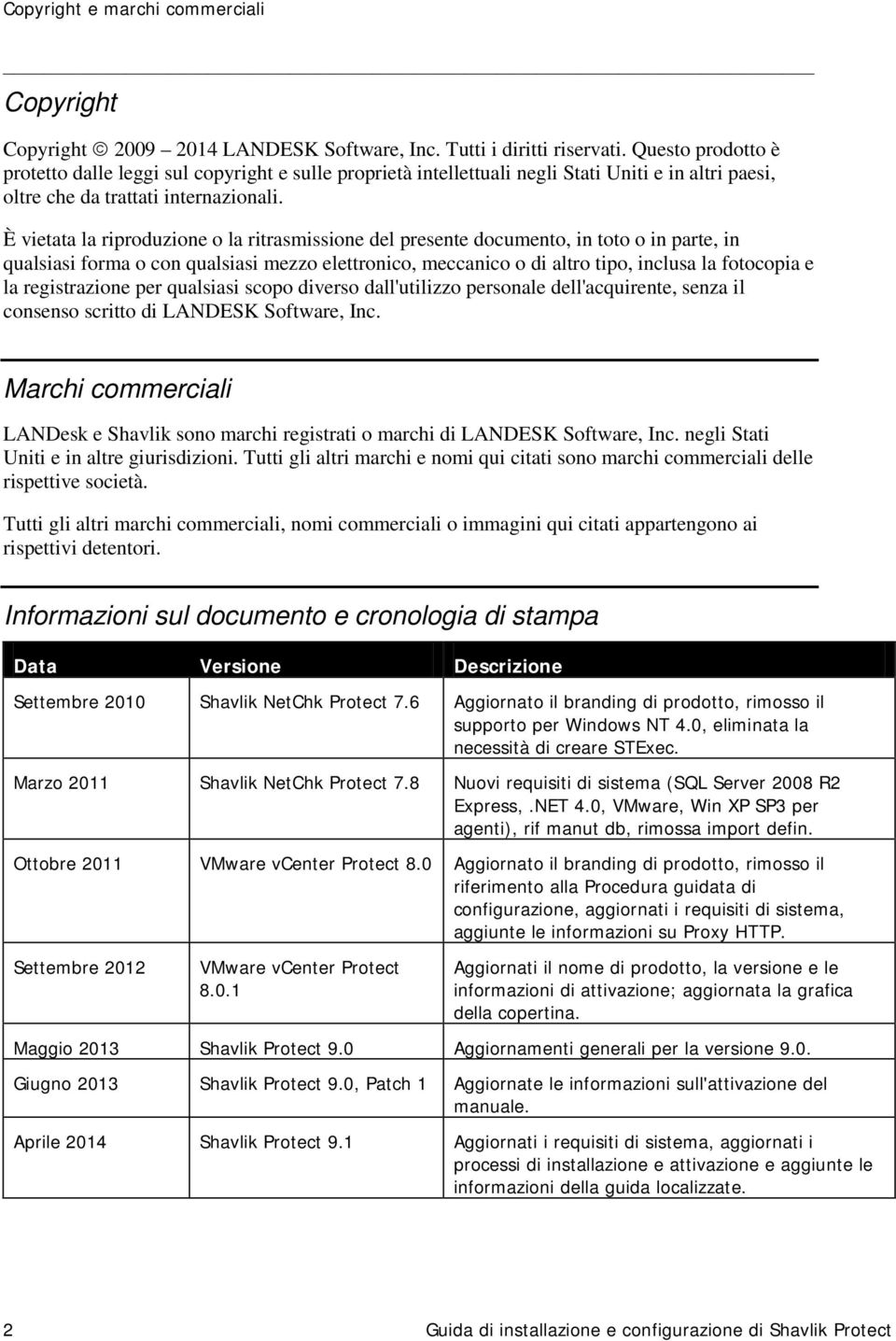 È vietata la riproduzione o la ritrasmissione del presente documento, in toto o in parte, in qualsiasi forma o con qualsiasi mezzo elettronico, meccanico o di altro tipo, inclusa la fotocopia e la