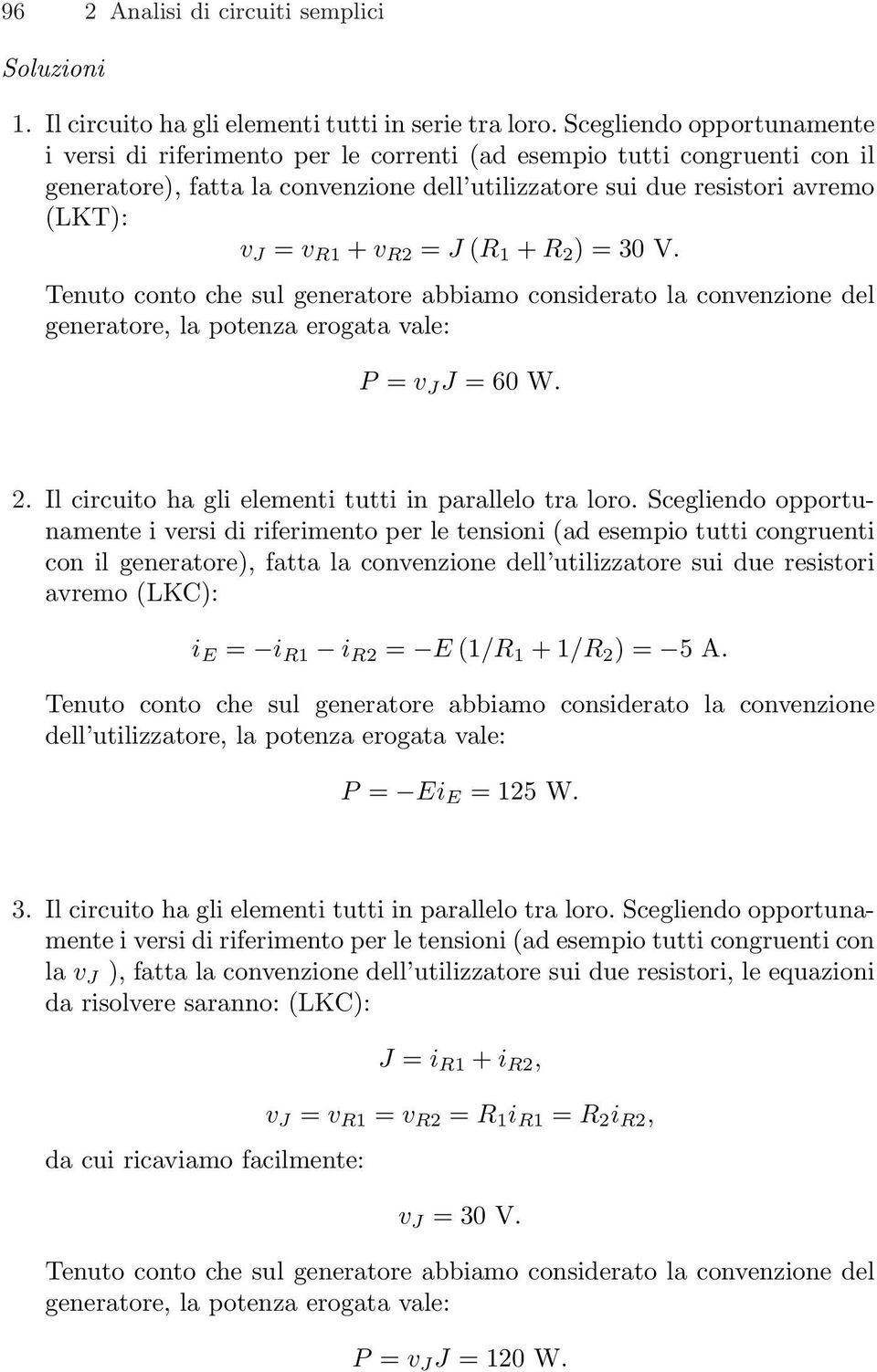 R2 = J (R 1 ) = 30 V. Tenuto conto che sul generatore abbiamo considerato la convenzione del generatore, la potenza erogata vale: P = v J J = 60 W. 2.