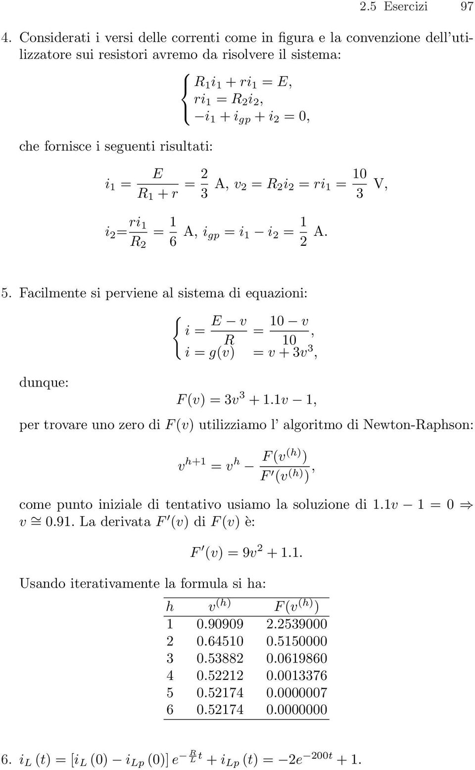 seguenti risultati: i 1 = E R 1 r = 2 3 A, v 2 = i 2 = ri 1 = 10 3 V, i 2 = ri 1 = 1 6 A, i gp = i 1 i 2 = 1 2 A. 5.