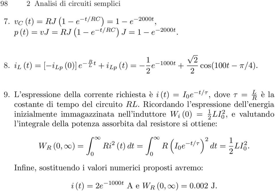 L espressione della corrente richiesta è i (t) = I 0 e t/τ, dove τ = L R è la costante di tempo del circuito RL.