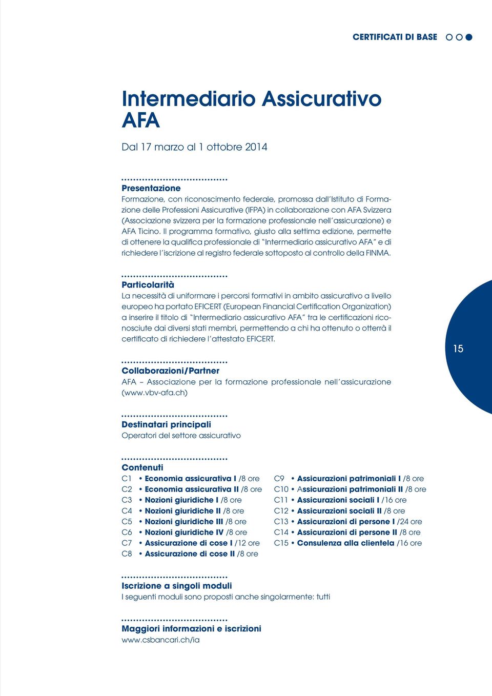 Il programma formativo, giusto alla settima edizione, permette di ottenere la qualifica professionale di Intermediario assicurativo AFA e di richiedere l iscrizione al registro federale sottoposto al