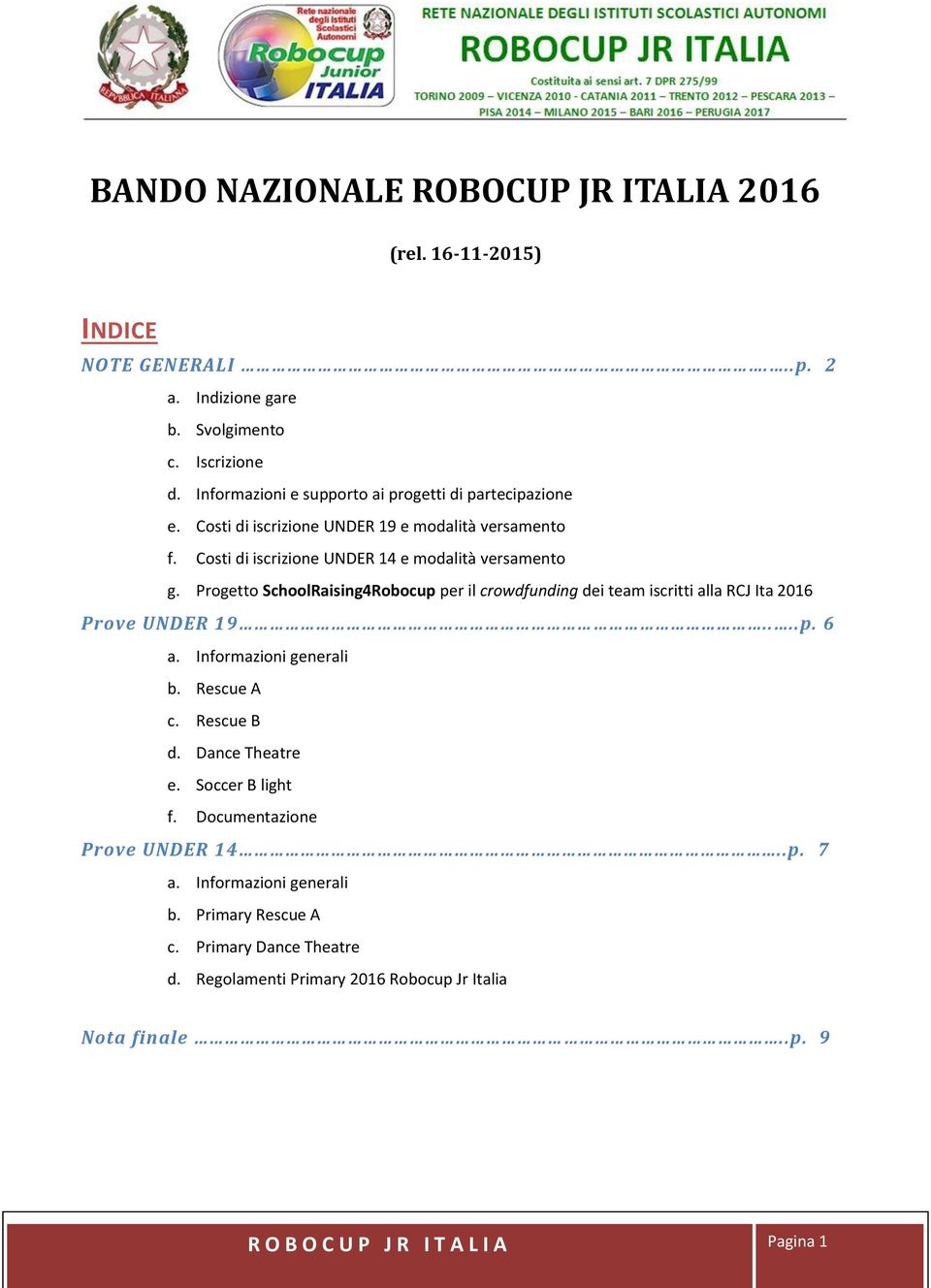 Progetto SchoolRaising4Robocup per il crowdfunding dei team iscritti alla RCJ Ita 2016 Prove UNDER 19....p. 6 a. Informazioni generali b. Rescue A c. Rescue B d.