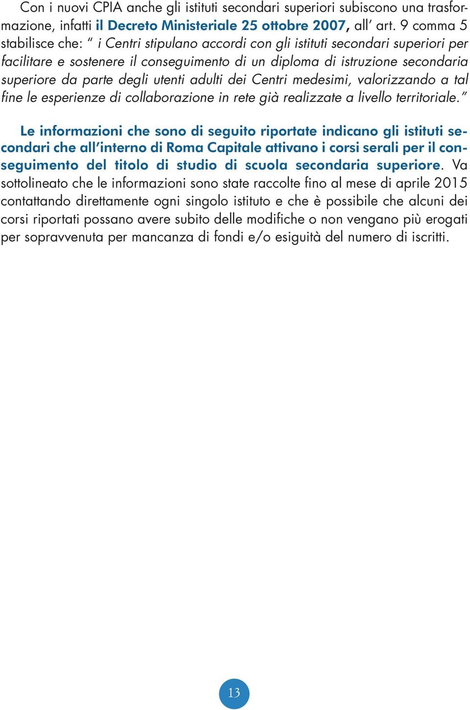 utenti adulti dei Centri medesimi, valorizzando a tal fine le esperienze di collaborazione in rete già realizzate a livello territoriale.