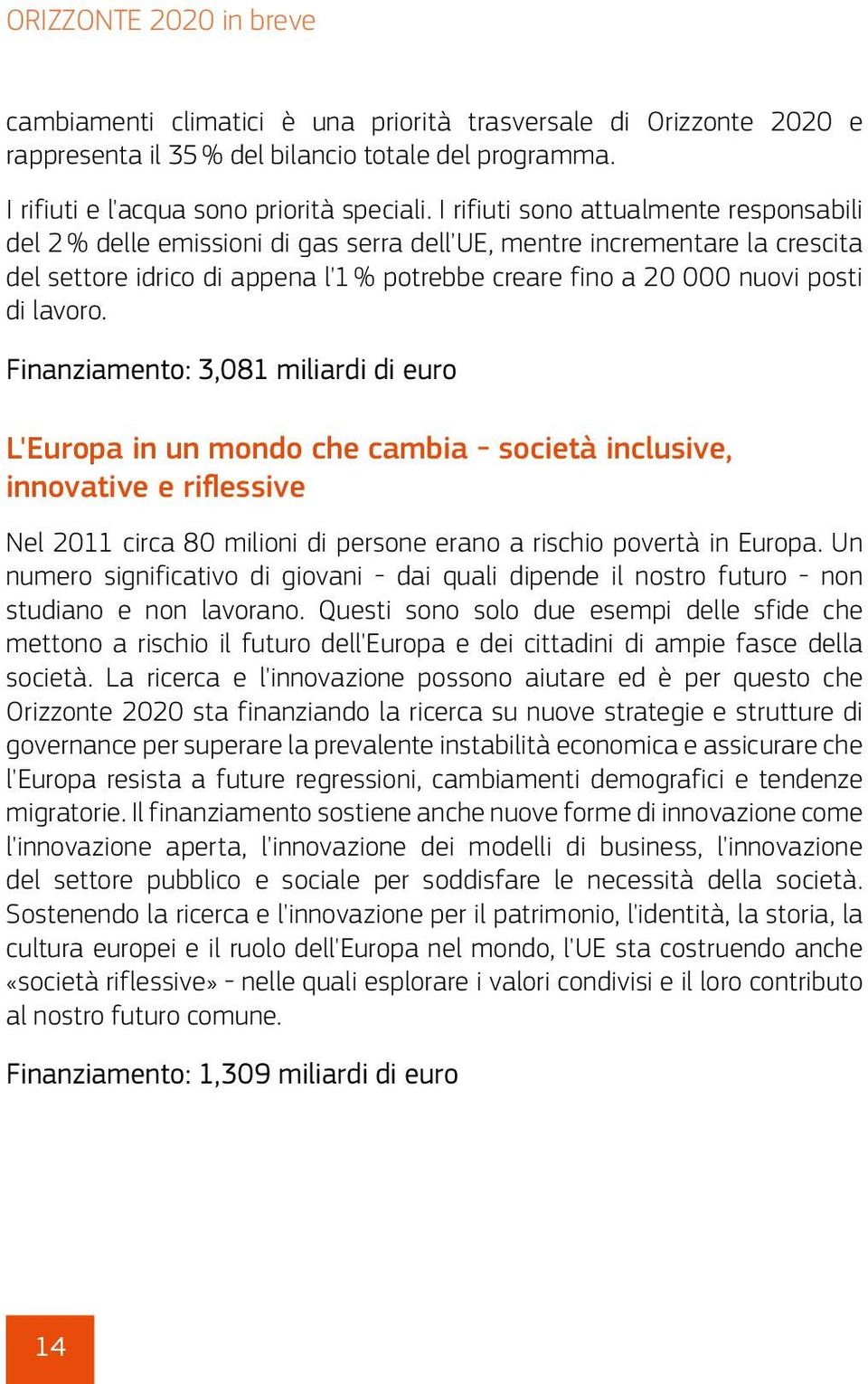 lavoro. Finanziamento: 3,081 miliardi di euro L'Europa in un mondo che cambia - società inclusive, innovative e riflessive Nel 2011 circa 80 milioni di persone erano a rischio povertà in Europa.