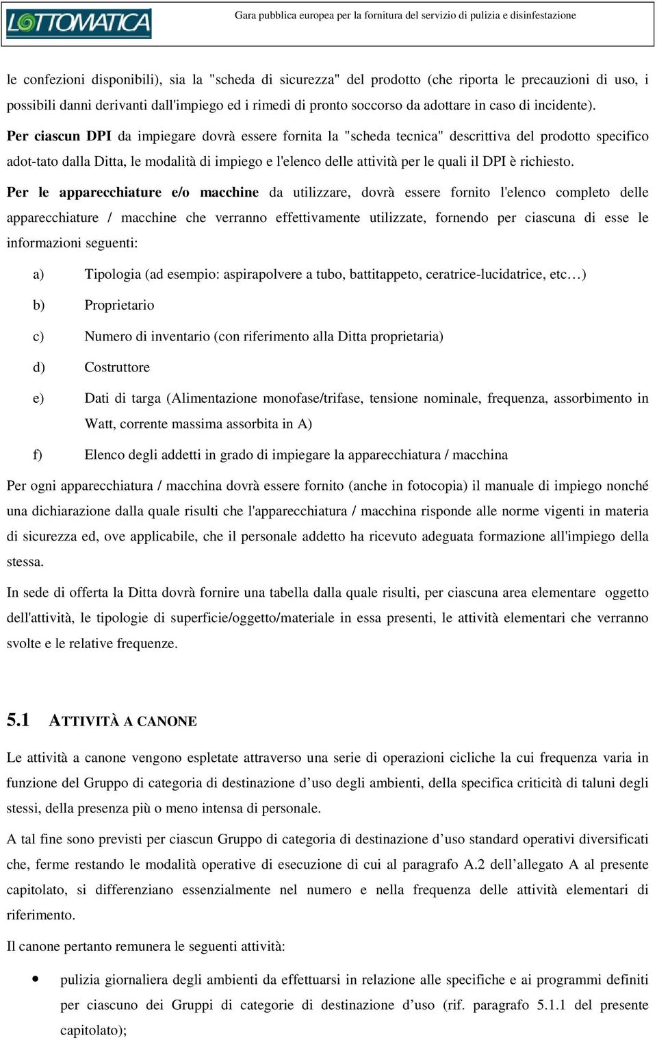 Per ciascun DPI da impiegare dovrà essere fornita la "scheda tecnica" descrittiva del prodotto specifico adot-tato dalla Ditta, le modalità di impiego e l'elenco delle attività per le quali il DPI è