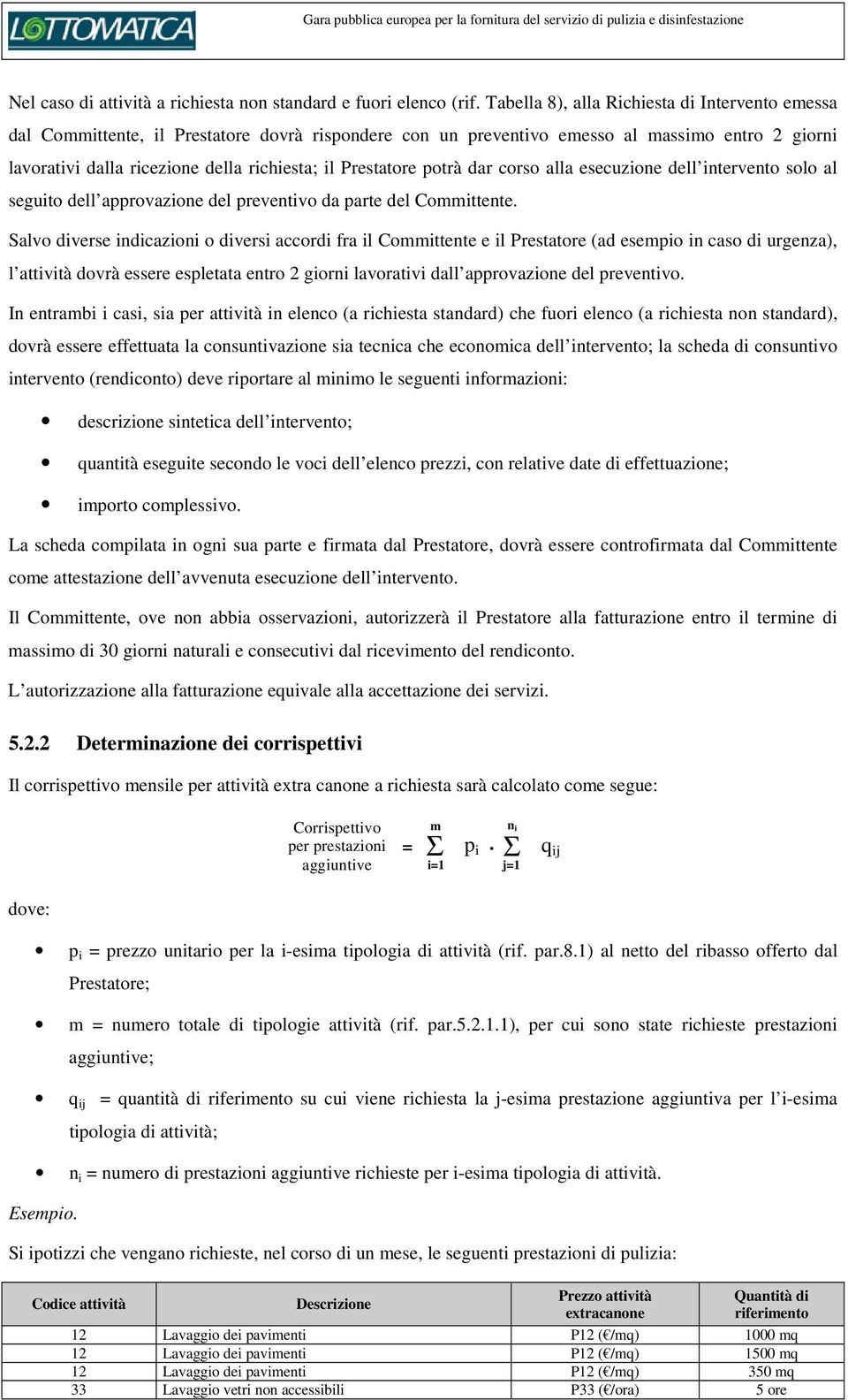 Prestatore potrà dar corso alla esecuzione dell intervento solo al seguito dell approvazione del preventivo da parte del Committente.