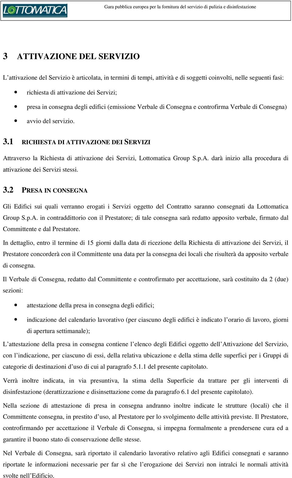 1 RICHIESTA DI ATTIVAZIONE DEI SERVIZI Attraverso la Richiesta di attivazione dei Servizi, Lottomatica Group S.p.A. darà inizio alla procedura di attivazione dei Servizi stessi. 3.