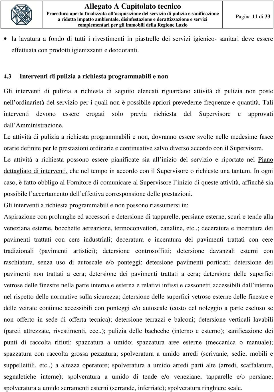 non è possibile apriori prevederne frequenze e quantità. Tali interventi devono essere erogati solo previa richiesta del Supervisore e approvati dall Amministrazione.