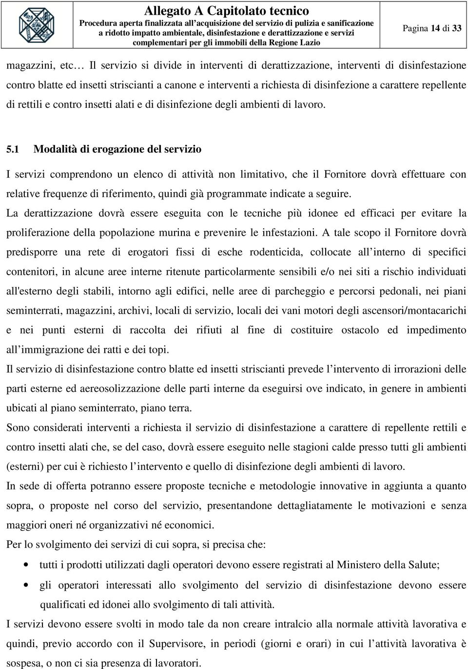 1 Modalità di erogazione del servizio I servizi comprendono un elenco di attività non limitativo, che il Fornitore dovrà effettuare con relative frequenze di riferimento, quindi già programmate