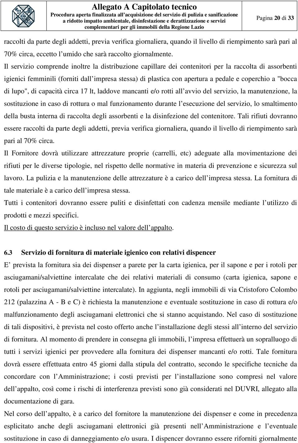 "bocca di lupo", di capacità circa 17 lt, laddove mancanti e/o rotti all avvio del servizio, la manutenzione, la sostituzione in caso di rottura o mal funzionamento durante l esecuzione del servizio,