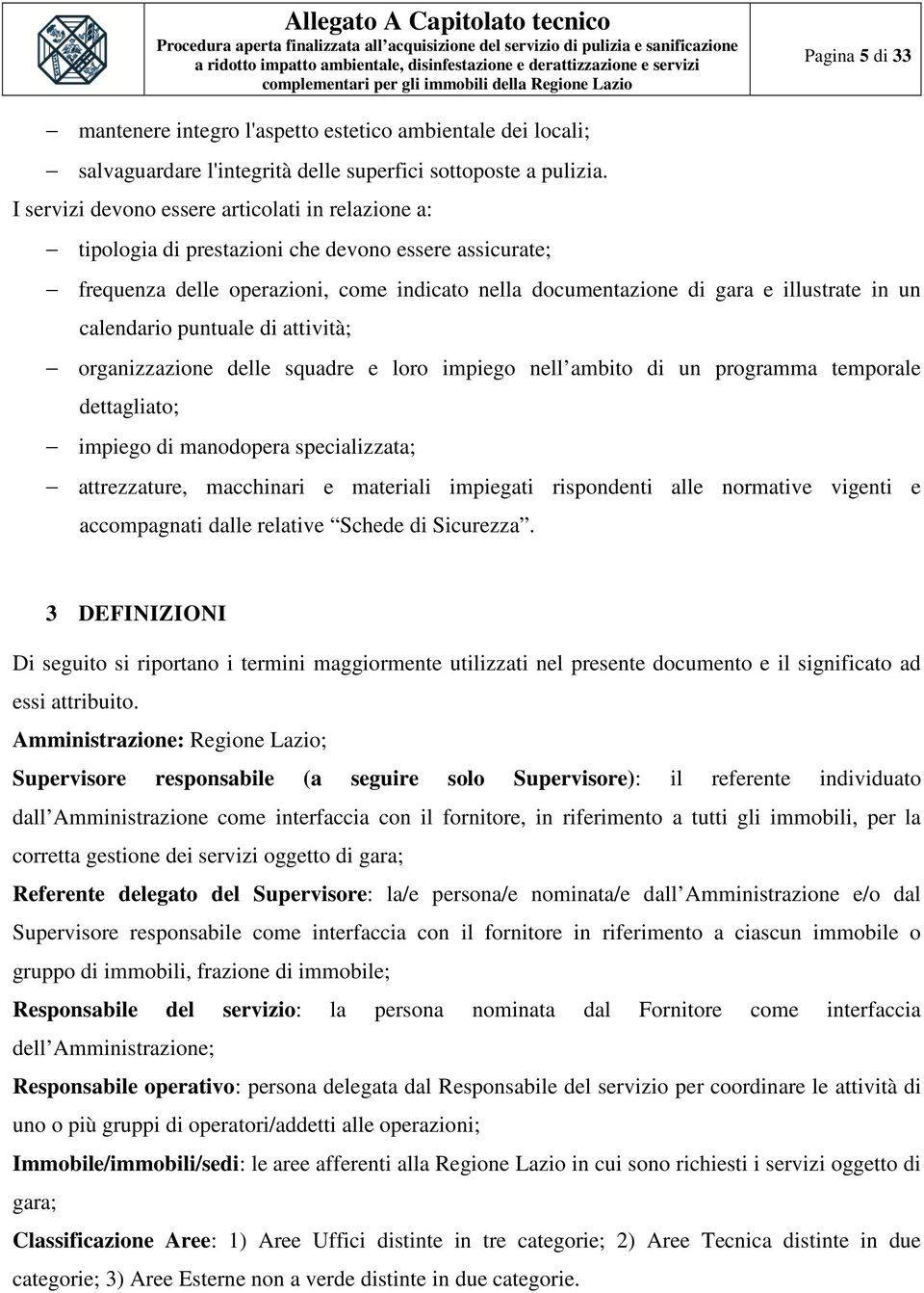 calendario puntuale di attività; organizzazione delle squadre e loro impiego nell ambito di un programma temporale dettagliato; impiego di manodopera specializzata; attrezzature, macchinari e