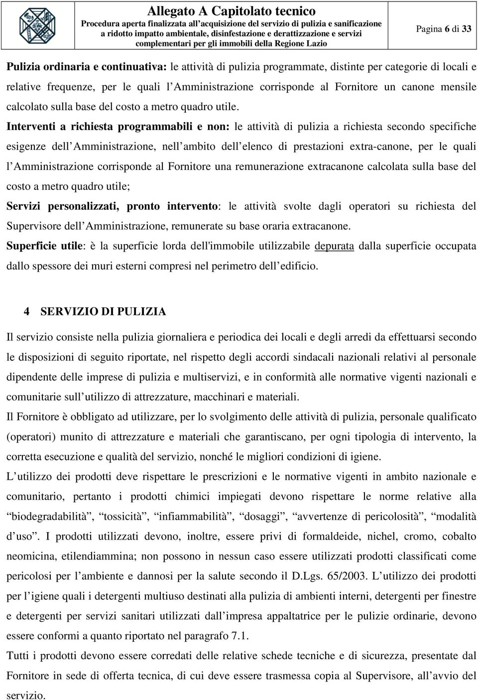 Interventi a richiesta programmabili e non: le attività di pulizia a richiesta secondo specifiche esigenze dell Amministrazione, nell ambito dell elenco di prestazioni extra-canone, per le quali l