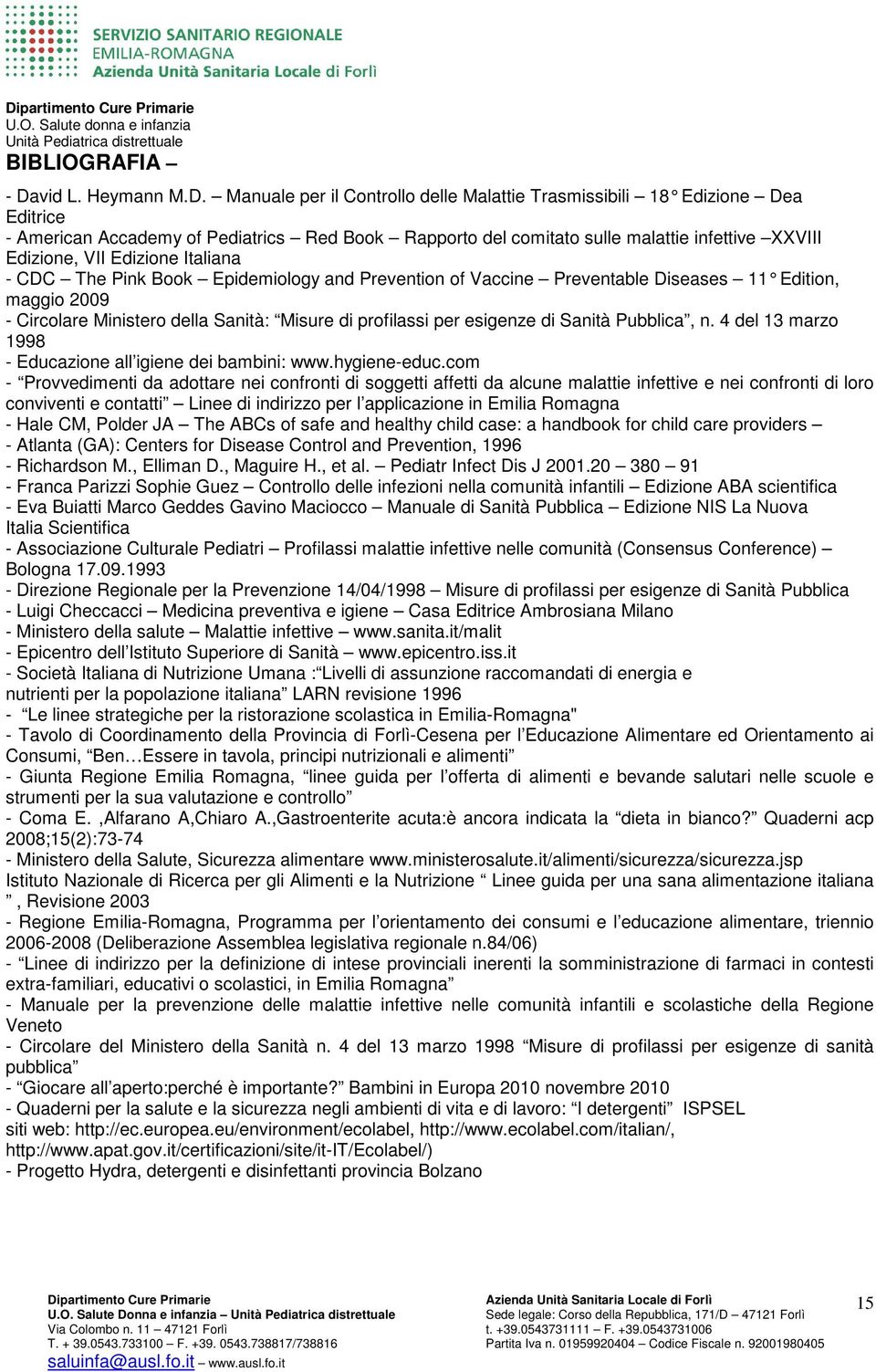 Manuale per il Controllo delle Malattie Trasmissibili 18 Edizione Dea Editrice - American Accademy of Pediatrics Red Book Rapporto del comitato sulle malattie infettive XXVIII Edizione, VII Edizione