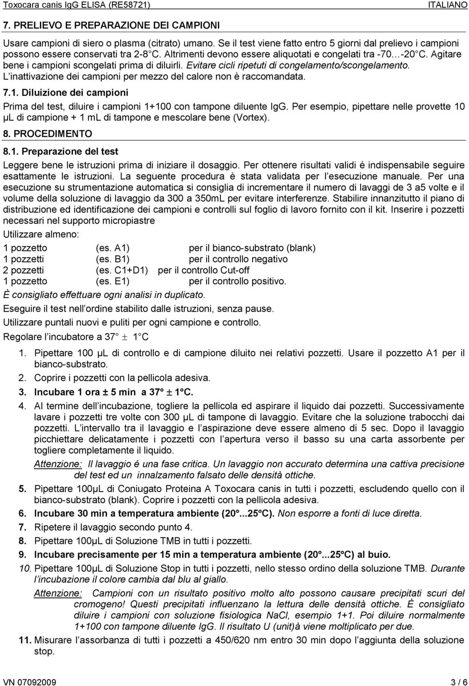 L inattivazione dei campioni per mezzo del calore non è raccomandata. 7.1. Diluizione dei campioni Prima del test, diluire i campioni 1+100 con tampone diluente IgG.