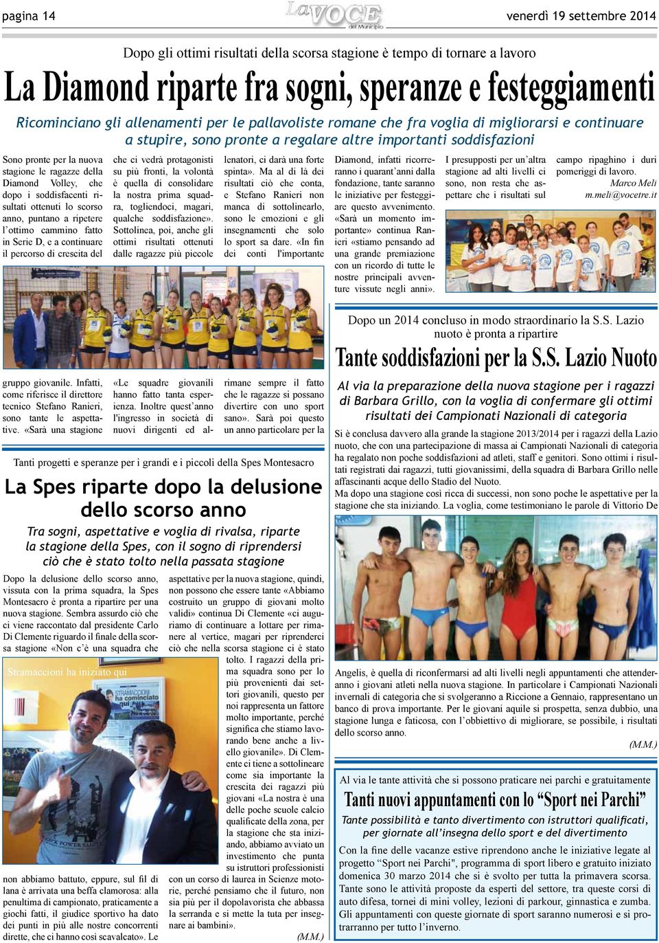 Volley, che dopo i soddisfacenti risultati ottenuti lo scorso anno, puntano a ripetere l ottimo cammino fatto in Serie D, e a continuare il percorso di crescita del che ci vedrà protagonisti su più