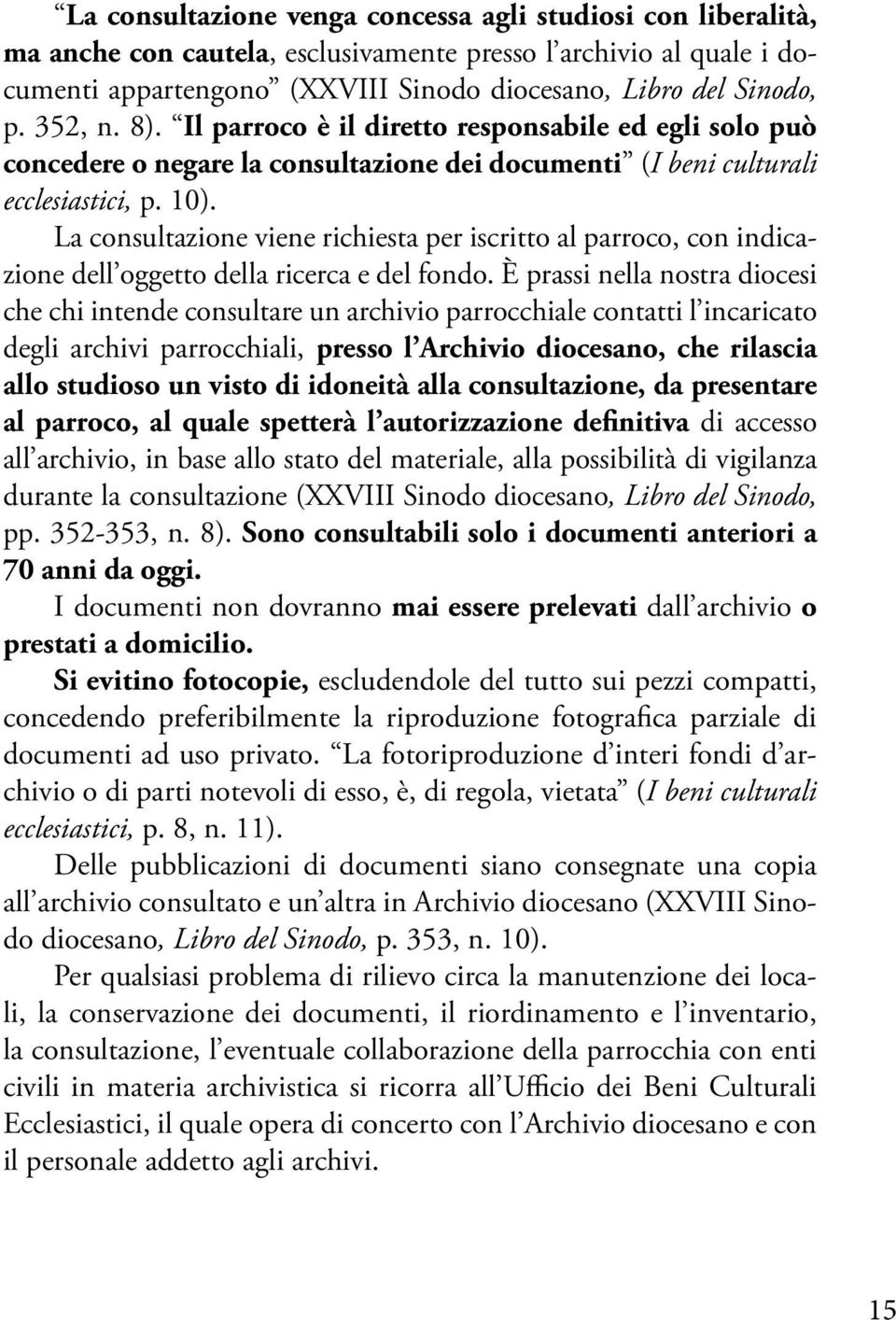 La consultazione viene richiesta per iscritto al parroco, con indicazione dell oggetto della ricerca e del fondo.