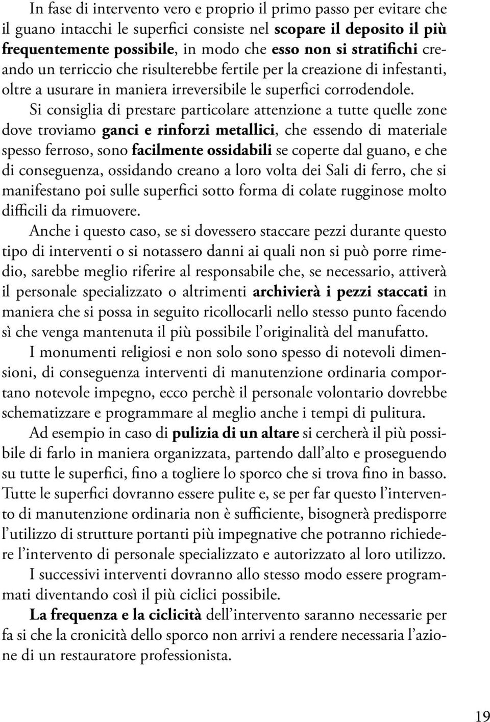 Si consiglia di prestare particolare attenzione a tutte quelle zone dove troviamo ganci e rinforzi metallici, che essendo di materiale spesso ferroso, sono facilmente ossidabili se coperte dal guano,